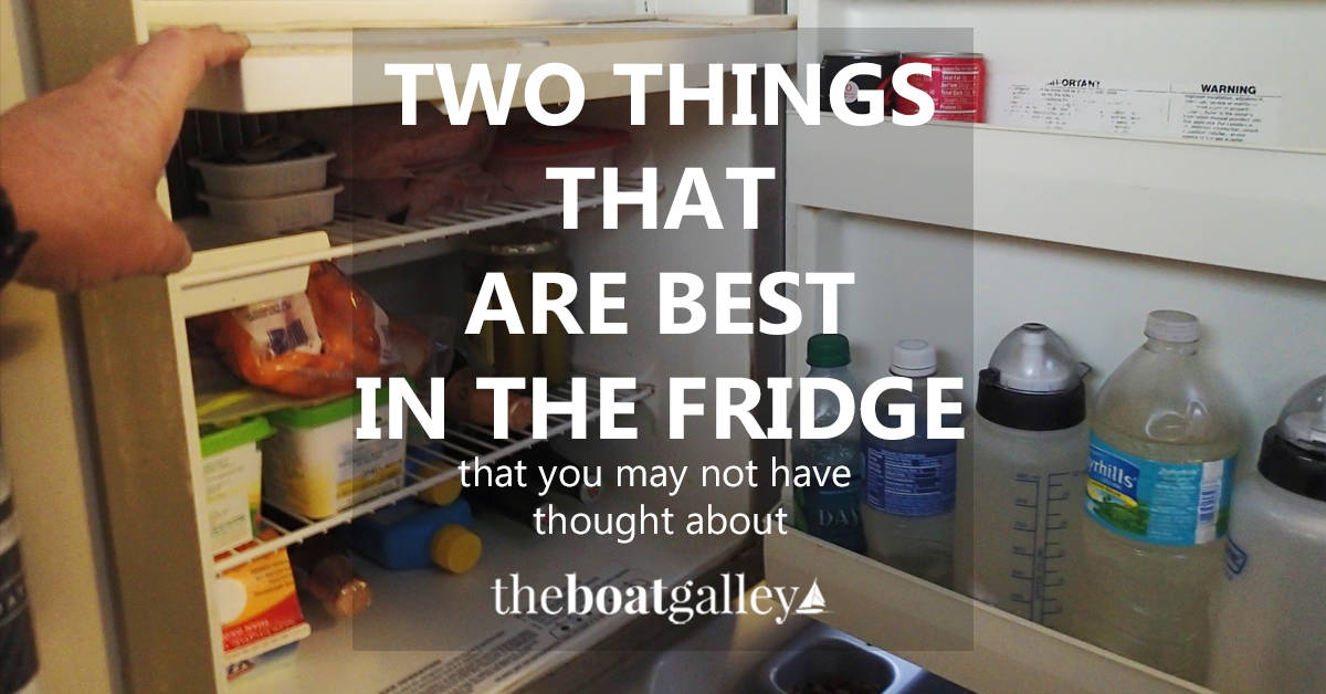 Two Extra Things to Store in the Refrigerator The Boat Galley